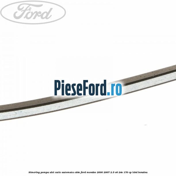 Simering, pompa ulei cutie automata CD4E Ford Mondeo 2000-2007 2.5 V6 24V 170 cp Simering, pompa ulei cutie automata CD4E Ford Mondeo 2000-2007 2.5 V6 24V 170 cp LCBD benzina