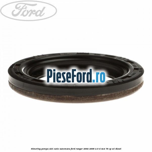 Simering pompa ulei cutie automata Ford Ranger 2002-2006 2.5 D 4x4 78 cp WL diesel