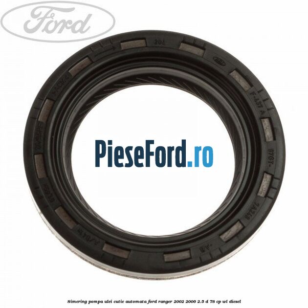 Simering pompa ulei cutie automata Ford Ranger 2002-2006 2.5 D 78 cp WL diesel