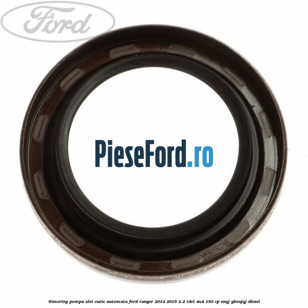 Simering pompa ulei cutie automata Ford Ranger 2012-2015 2.2 TDCi 4x4 150 cp