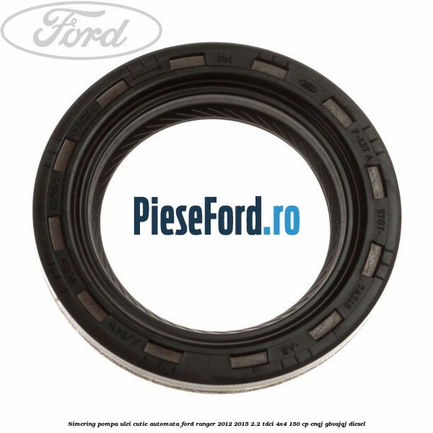 Simering pompa ulei cutie automata Ford Ranger 2012-2015 2.2 TDCi 4x4 150 cp ENQJ, GBVAJQJ diesel