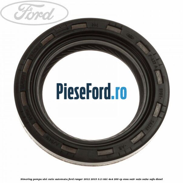 Simering pompa ulei cutie automata Ford Ranger 2012-2015 3.2 TDCi 4x4 200 cp Simering pompa ulei cutie automata Ford Ranger 2012-2015 3.2 TDCi 4x4 200 cp ENSA, SA2R, SA2S, SA2W, SAFA diesel
