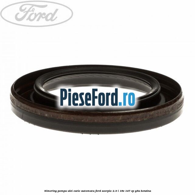 Simering pompa ulei cutie automata Ford Scorpio 2.3 i 16V 147 cp Y5A benzina