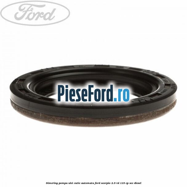 Simering pompa ulei cutie automata Ford Scorpio 2.5 TD 115 cp Simering pompa ulei cutie automata Ford Scorpio 2.5 TD 115 cp SCC diesel