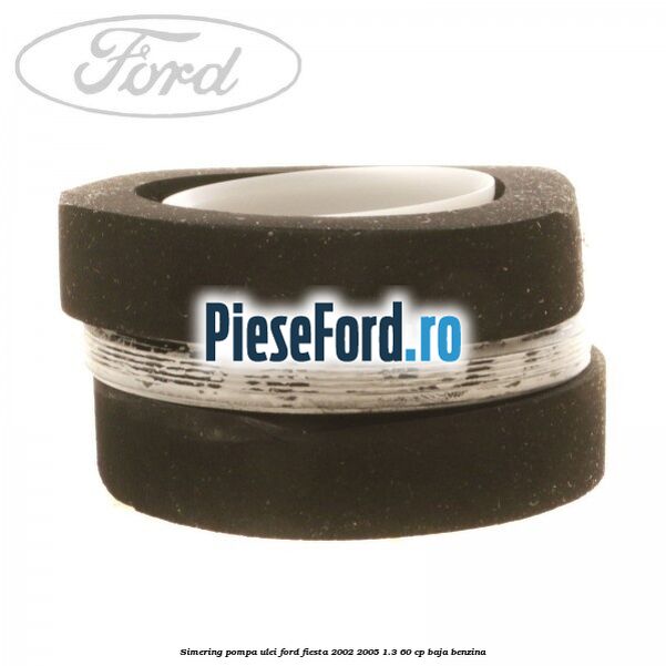Simering pompa ulei Ford Fiesta 2002-2005 1.3 60 cp Simering pompa ulei Ford Fiesta 2002-2005 1.3 60 cp BAJA benzina