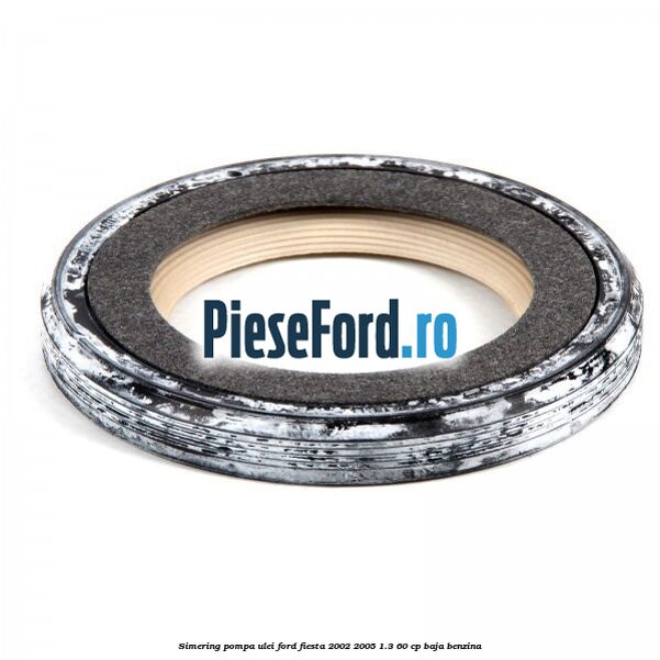 Simering pompa ulei Ford Fiesta 2002-2005 1.3 60 cp Simering pompa ulei Ford Fiesta 2002-2005 1.3 60 cp BAJA benzina