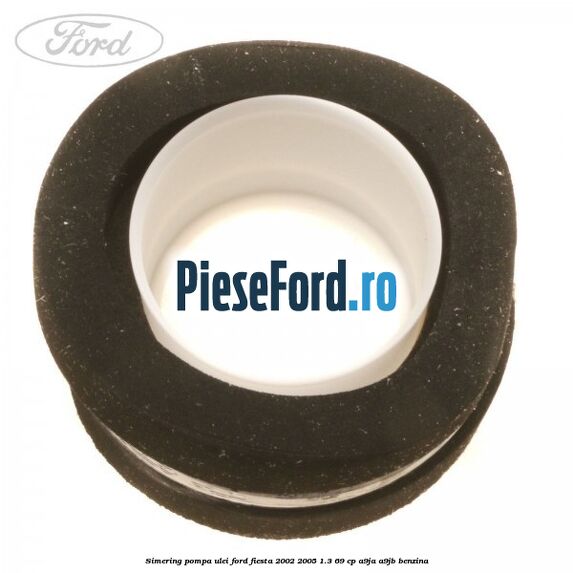 Simering pompa ulei Ford Fiesta 2002-2005 1.3 69 cp A9JA, A9JB benzina