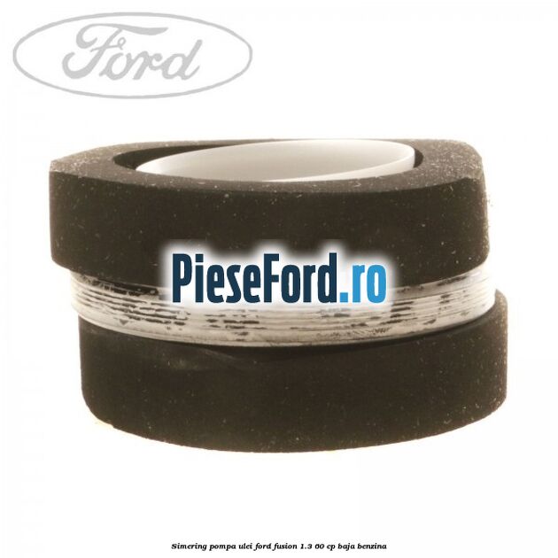 Simering pompa ulei Ford Fusion 1.3 60 cp Simering pompa ulei Ford Fusion 1.3 60 cp BAJA benzina