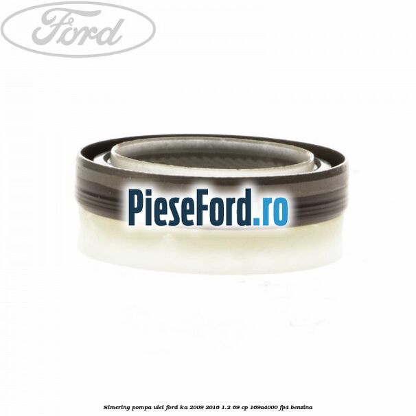 Simering pompa ulei Ford Ka 2009-2016 1.2 69 cp 169A4000, FP4 benzina
