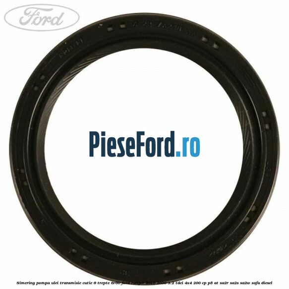 Simering pompa ulei transmisie cutie 6 trepte 6R60 Ford Ranger 2016-2020 3.2 TDCi 4x4 200 cp Simering pompa ulei transmisie cutie 6 trepte 6R60 Ford Ranger 2016-2020 3.2 TDCi 4x4 200 cp P5-AT, SA2R, SA2S, SA2W, SAFA diesel