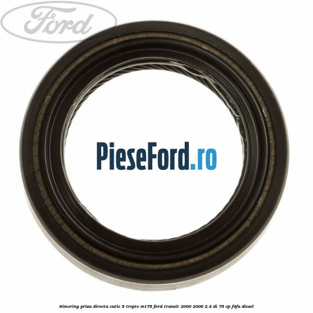 Simering priza directa cutie 5 trepte MT75 Ford Transit 2000-2006 2.4 DI 75 cp F4FA diesel