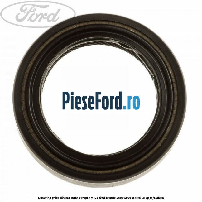 Simering priza directa cutie 5 trepte MT75 Ford Transit 2000-2006 2.4 TD 75 cp F4FA diesel