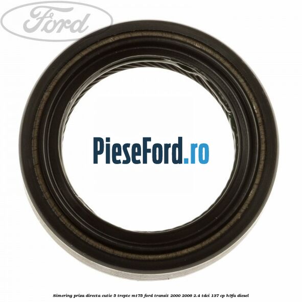 Simering priza directa cutie 5 trepte MT75 Ford Transit 2000-2006 2.4 TDCi 137 cp H9FA diesel
