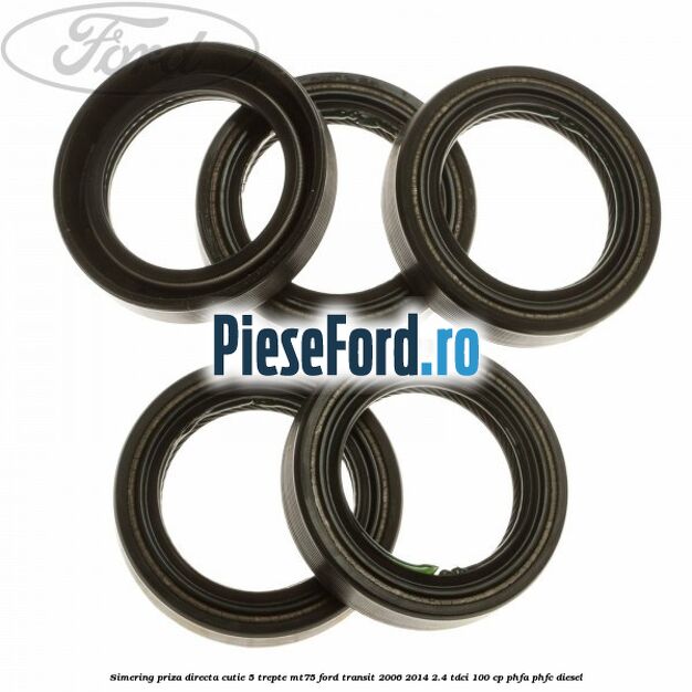 Simering priza directa cutie 5 trepte MT75 Ford Transit 2006-2014 2.4 TDCi 100 cp PHFA, PHFC diesel