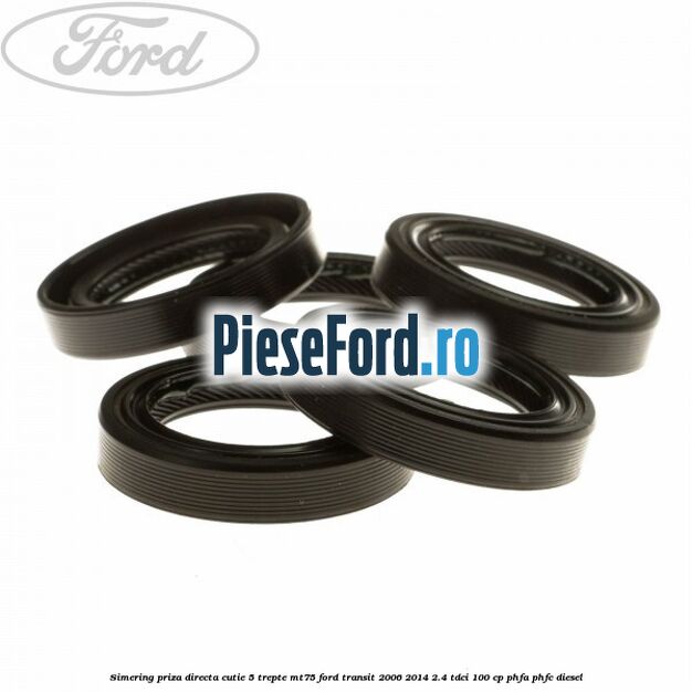 Simering priza directa cutie 5 trepte MT75 Ford Transit 2006-2014 2.4 TDCi 100 cp PHFA, PHFC diesel