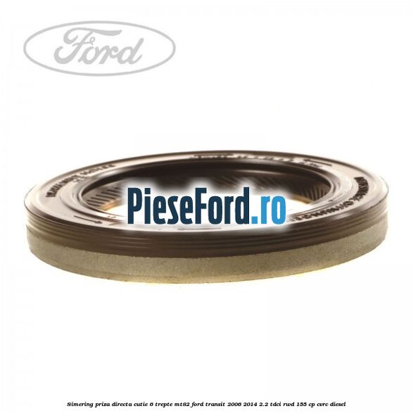 Simering priza directa cutie 6 trepte MT82 Ford Transit 2006-2014 2.2 TDCi RWD 155 cp Simering priza directa cutie 6 trepte MT82 Ford Transit 2006-2014 2.2 TDCi RWD 155 cp CVRC diesel