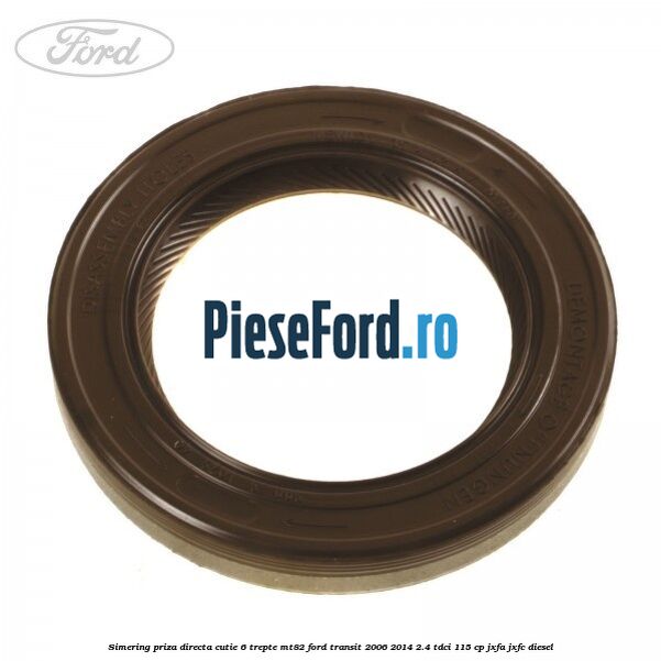 Simering priza directa cutie 6 trepte MT82 Ford Transit 2006-2014 2.4 TDCi 115 cp JXFA, JXFC diesel