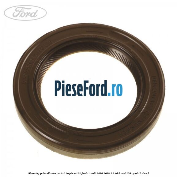 Simering priza directa cutie 6 trepte MT82 Ford Transit 2014-2018 2.2 TDCi RWD 135 cp UHR5 diesel
