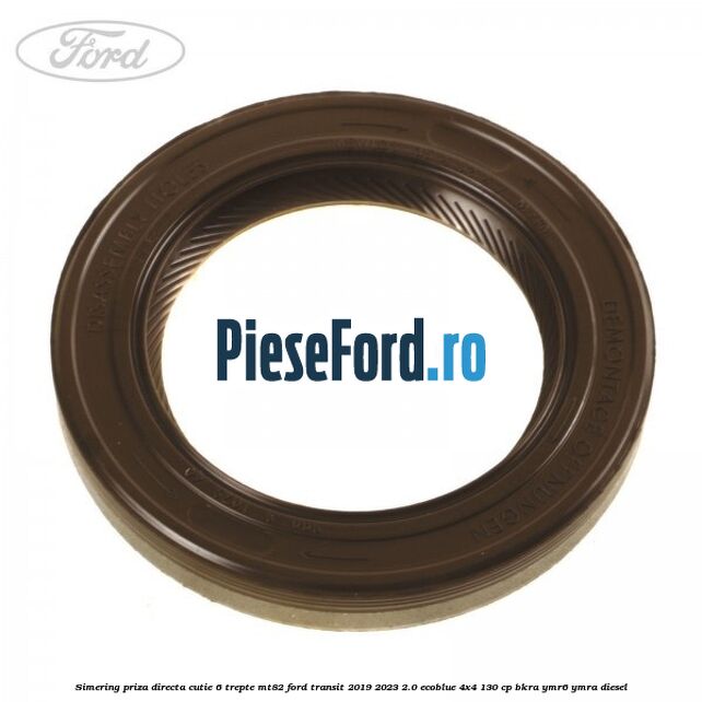 Simering priza directa cutie 6 trepte MT82 Ford Transit 2019-2023 2.0 EcoBlue 4x4 130 cp BKRA, YMR6, YMRA diesel