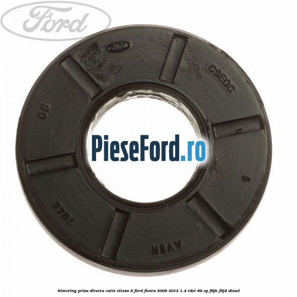 Simering priza directa cutie viteza 6 Ford Fiesta 2008-2012 1.4 TDCi 68 cp Simering priza directa cutie viteza 6 Ford Fiesta 2008-2012 1.4 TDCi 68 cp F6JB, F6JD diesel
