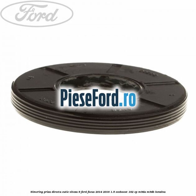 Simering priza directa cutie viteza 6 Ford Focus 2014-2018 1.5 EcoBoost 182 cp M9DA, M9DB benzina