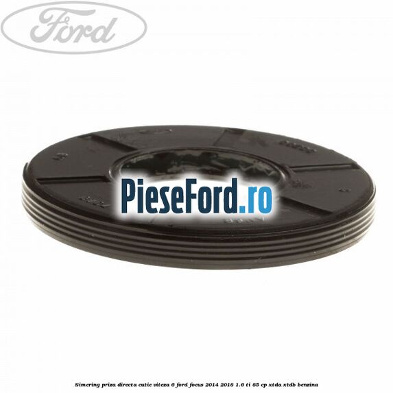 Simering priza directa cutie viteza 6 Ford Focus 2014-2018 1.6 Ti 85 cp XTDA, XTDB benzina