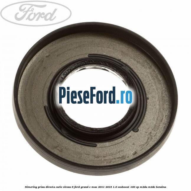 Simering priza directa cutie viteza 6 Ford Grand C-Max 2011-2015 1.0 EcoBoost 100 cp Simering priza directa cutie viteza 6 Ford Grand C-Max 2011-2015 1.0 EcoBoost 100 cp M2DA, M2DC benzina