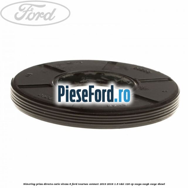 Simering priza directa cutie viteza 6 Ford Tourneo Connect 2013-2018 1.5 TDCi 120 cp Simering priza directa cutie viteza 6 Ford Tourneo Connect 2013-2018 1.5 TDCi 120 cp XWGA, XWGB, XWGC diesel