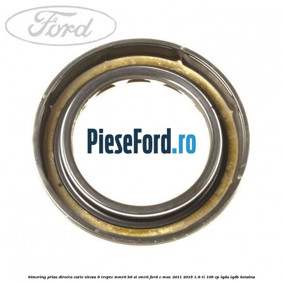 Simering priza directa cutie viteza 6 trepte MMT6 B6 si VMT6 Ford C-Max 2011-2015 1.6 Ti 105 cp IQDA, IQDB benzina