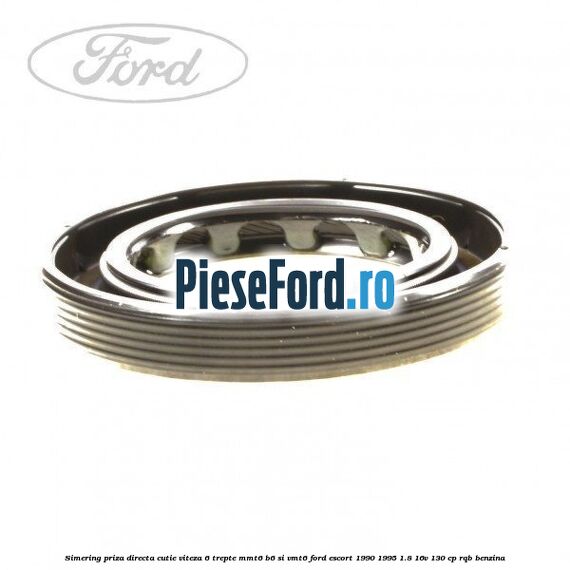Simering priza directa cutie viteza 6 trepte MMT6 B6 si VMT6 Ford Escort 1990-1995 1.8 16V 130 cp RQB benzina