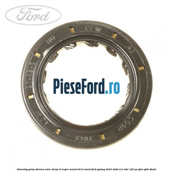 Simering priza directa cutie viteza 6 trepte MMT6 B6 si VMT6 Ford Galaxy 2015-2023 2.0 TDCi 120 cp