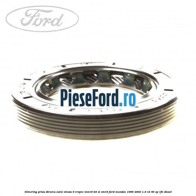 Simering priza directa cutie viteza 6 trepte MMT6 B6 si VMT6 Ford Mondeo 1996-2000 1.8 TD 90 cp RFN diesel