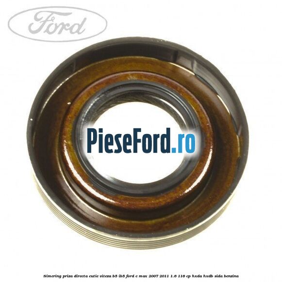 Simering priza directa cutie viteza B5/IB5 Ford C-Max 2007-2011 1.6 116 cp HXDA, HXDB, SIDA benzina