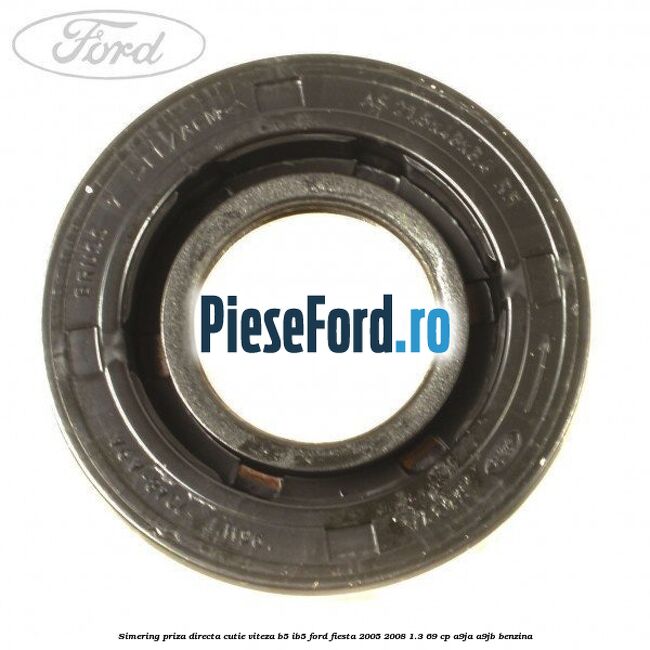 Simering priza directa cutie viteza B5/IB5 Ford Fiesta 2005-2008 1.3 69 cp A9JA, A9JB benzina