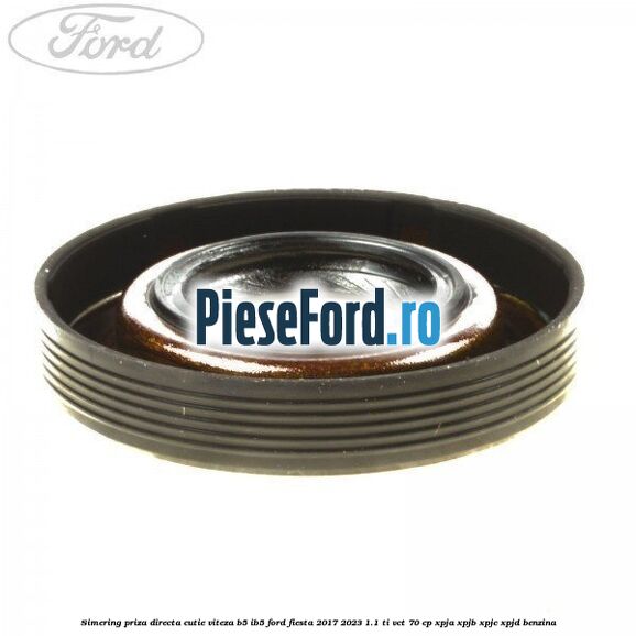 Simering priza directa cutie viteza B5/IB5 Ford Fiesta 2017-2023 1.1 Ti-VCT 70 cp XPJA, XPJB, XPJC, XPJD benzina