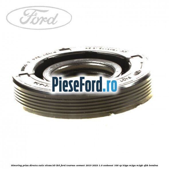 Simering priza directa cutie viteza B5/IB5 Ford Tourneo Connect 2019-2023 1.0 EcoBoost 100 cp B3GA, M2GA, M2GB, SFCB benzina