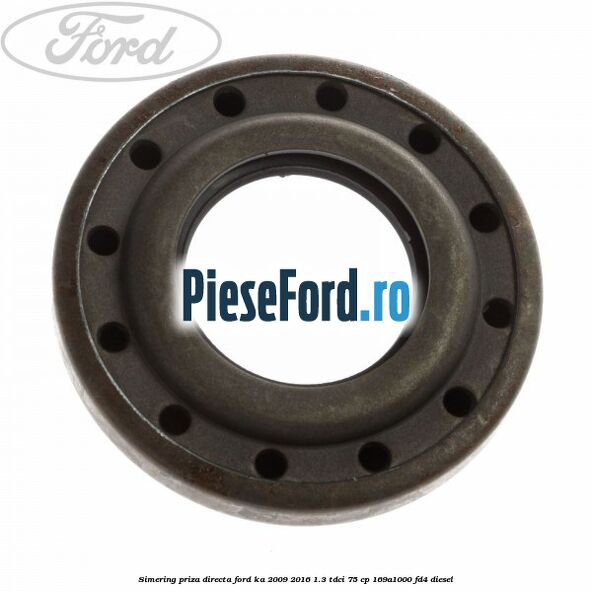 Simering priza directa Ford Ka 2009-2016 1.3 TDCi 75 cp 169A1000, FD4 diesel
