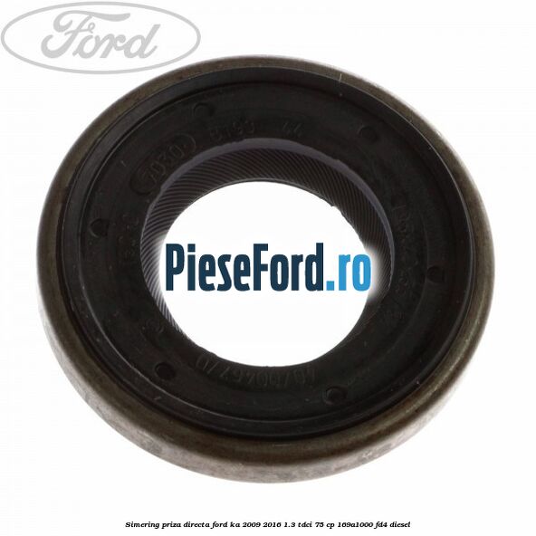 Simering priza directa Ford Ka 2009-2016 1.3 TDCi 75 cp 169A1000, FD4 diesel