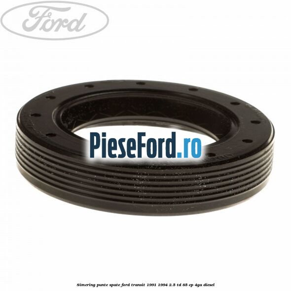 Simering punte spate Ford Transit 1991-1994 2.5 TD 85 cp 4GA diesel