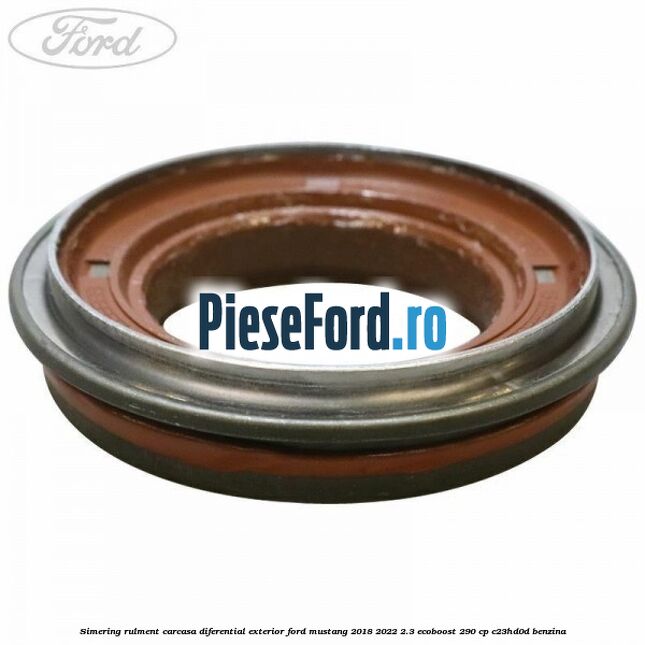 Simering rulment carcasa diferential exterior Ford Mustang 2018-2022 2.3 EcoBoost 290 cp C23HD0D benzina