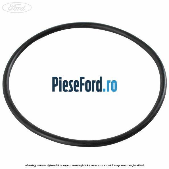 Simering rulment diferential cu suport metalic Ford Ka 2009-2016 1.3 TDCi 75 cp 169A1000, FD4 diesel