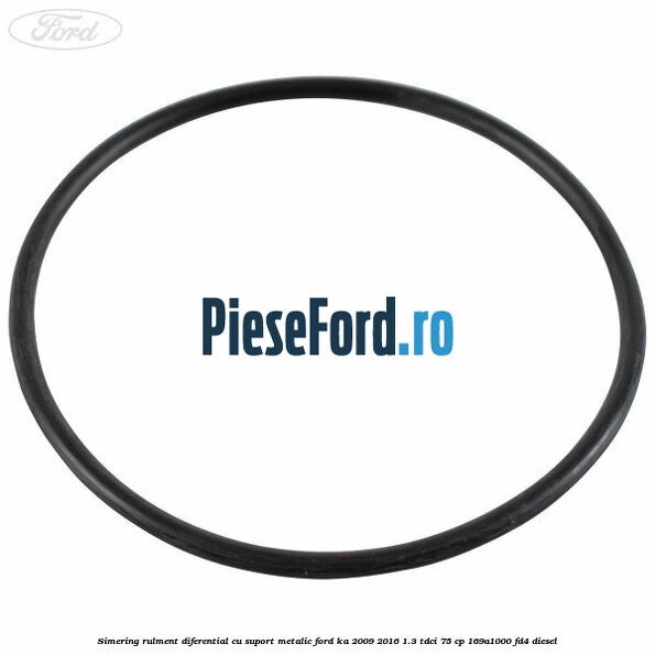 Simering rulment diferential cu suport metalic Ford Ka 2009-2016 1.3 TDCi 75 cp 169A1000, FD4 diesel