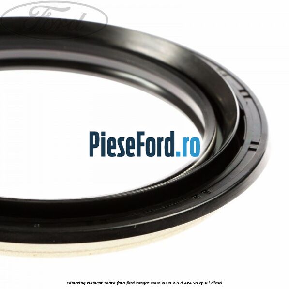 Simering rulment roata fata Ford Ranger 2002-2006 2.5 D 4x4 78 cp WL diesel