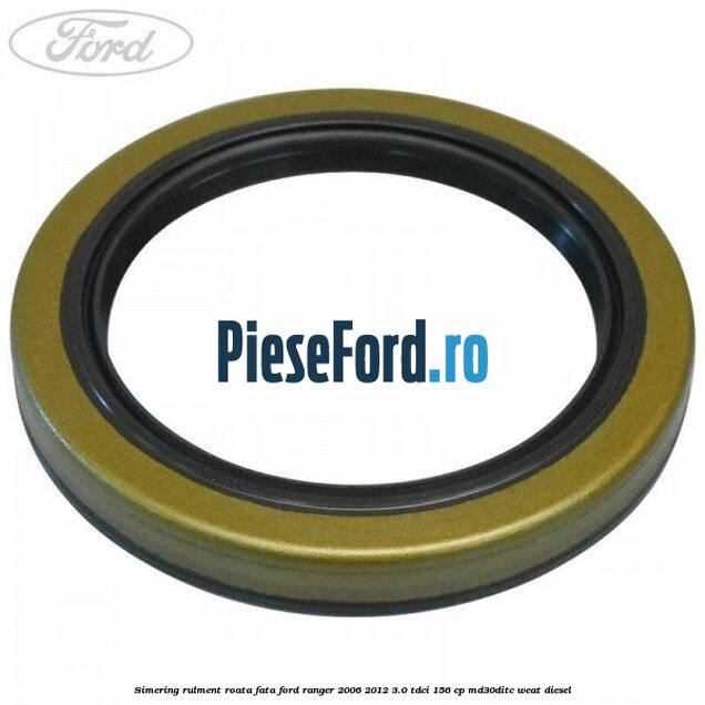 Simering rulment roata fata Ford Ranger 2006-2012 3.0 TDCi 156 cp MD30DITC, WEAT diesel