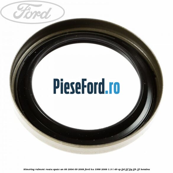 Simering rulment roata spate an 08/2004-09/2008 Ford Ka 1996-2008 1.3 i 49 cp JJD, JJF, JJG, JJH, JJL benzina