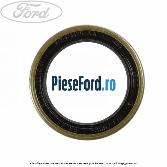 Simering rulment roata spate an 08/2004-09/2008 Ford Ka 1996-2008 1.3 i 50 cp Simering rulment roata spate an 08/2004-09/2008 Ford Ka 1996-2008 1.3 i 50 cp JJB benzina