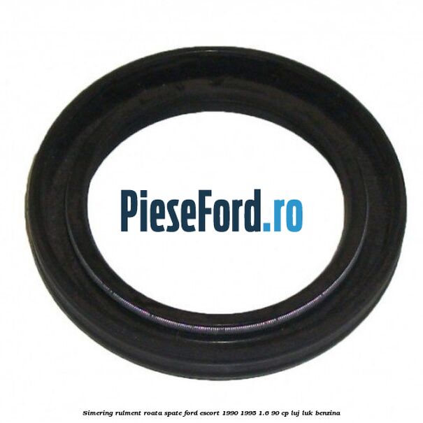 Simering rulment roata spate Ford Escort 1990-1995 1.6 90 cp LUJ, LUK benzina