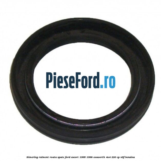 Simering rulment roata spate Ford Escort 1995-1998 Cosworth 4x4 220 cp N5F benzina