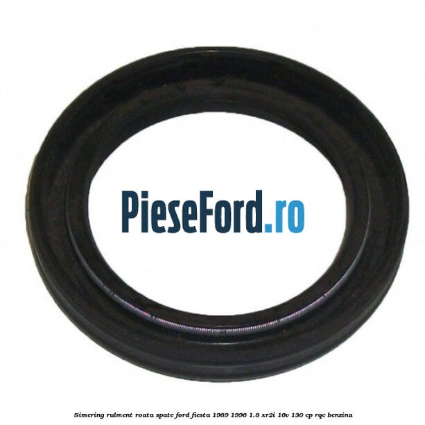 Simering rulment roata spate Ford Fiesta 1989-1996 1.8 XR2i 16V 130 cp RQC benzina