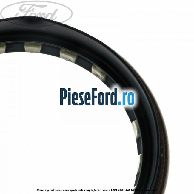 Simering rulment roata spate roti simple Ford Transit 1991-1994 2.5 TD 100 cp 4EA diesel